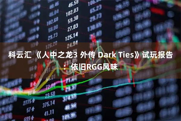 科云汇 《人中之龙3 外传 Dark Ties》试玩报告：依旧RGG风味